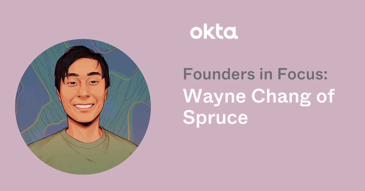 Founders in Focus: Wayne Chang of Spruce | Okta